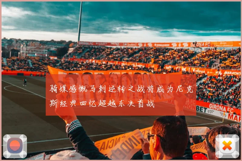 骑媒感慨马刺逆转之战将成为尼克斯经典回忆超越东决首战