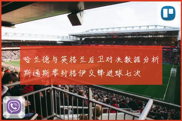哈兰德与英格兰后卫对决数据分析斯通斯零封格伊交锋进球七次